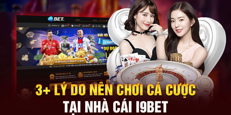 3 lý do chúng tôi khuyên bạn nên chơi tại I9BET