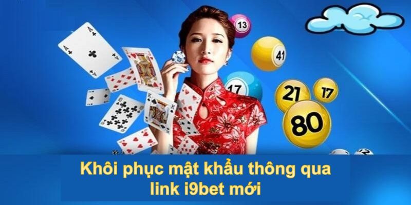 Link i9bet mới có thể khôi phục lại mật khẩu