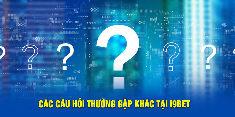 Các câu hỏi thường gặp khác tại i9bet