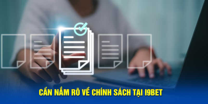 Cần nắm rõ về chính sách tại i9bet