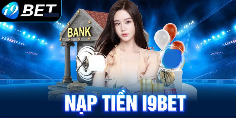 Hướng dẫn anh em nạp tiền từ tài khoản nhà cái I9BET