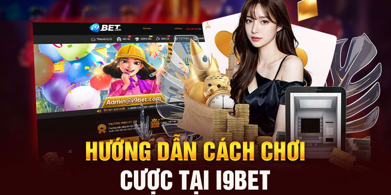 Hướng dẫn sử dụng dịch vụ cực nhanh tại nhà cái I9BET 