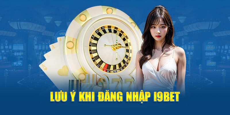 Lưu ý khi đăng nhập i9bet