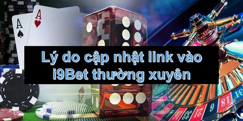 Lý do nhà cái thường cập nhật link mới i9bet