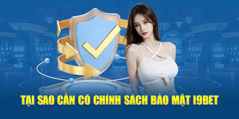 Tại sao cần có chính sách bảo mật I9BET