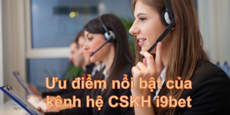 Ưu điểm nổi bật của liên hệ CSKH i9bet